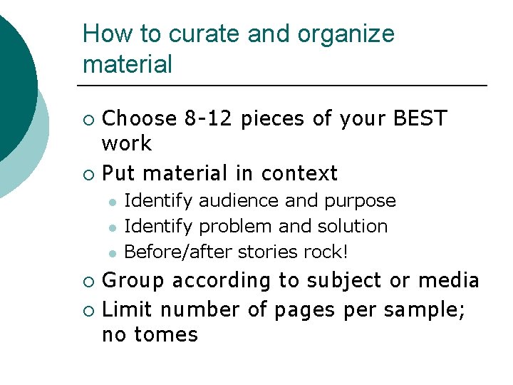 How to curate and organize material Choose 8 -12 pieces of your BEST work