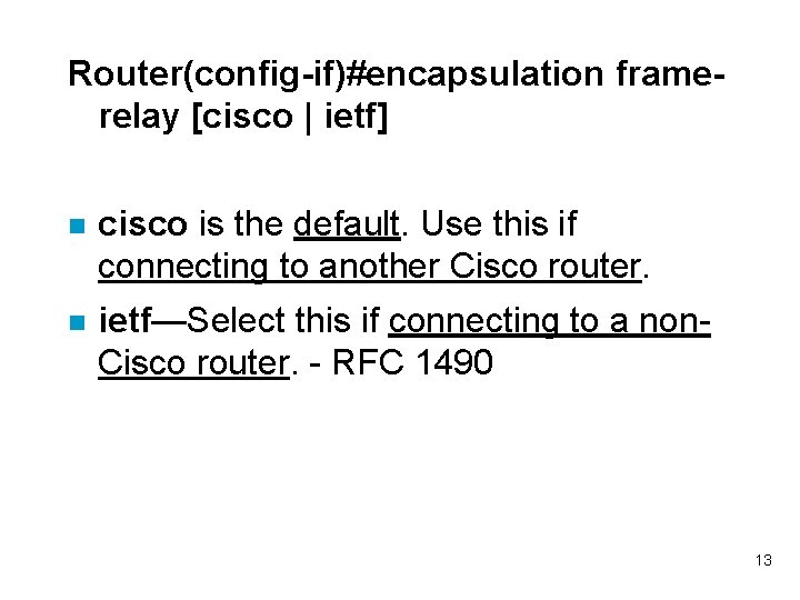 Router(config-if)#encapsulation framerelay [cisco | ietf] n cisco is the default. Use this if connecting