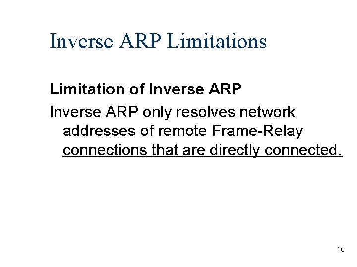 Inverse ARP Limitations Limitation of Inverse ARP only resolves network addresses of remote Frame-Relay