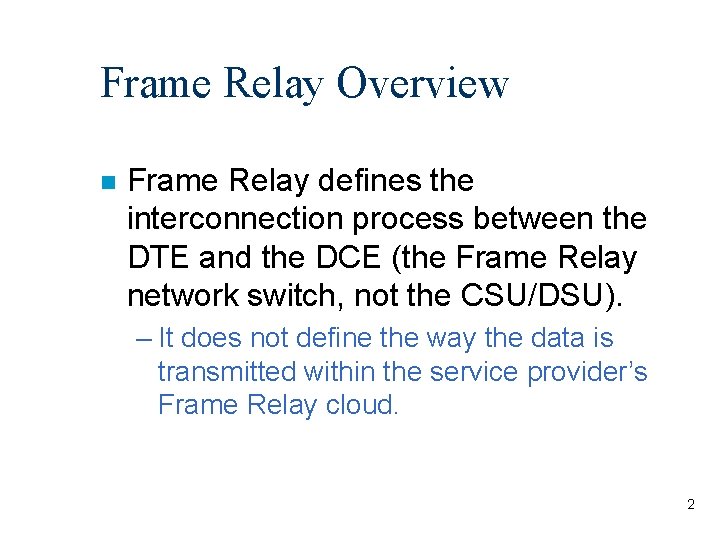 Frame Relay Overview n Frame Relay defines the interconnection process between the DTE and