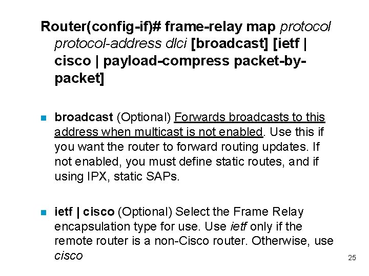 Router(config-if)# frame-relay map protocol-address dlci [broadcast] [ietf | cisco | payload-compress packet-bypacket] n broadcast