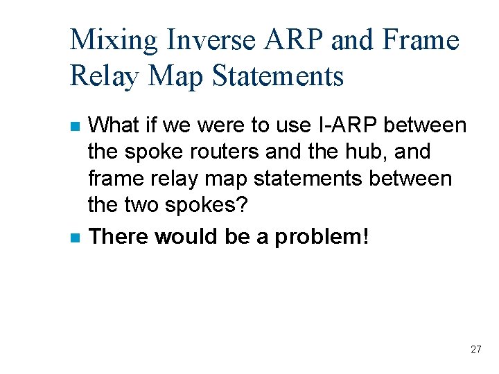 Mixing Inverse ARP and Frame Relay Map Statements n n What if we were