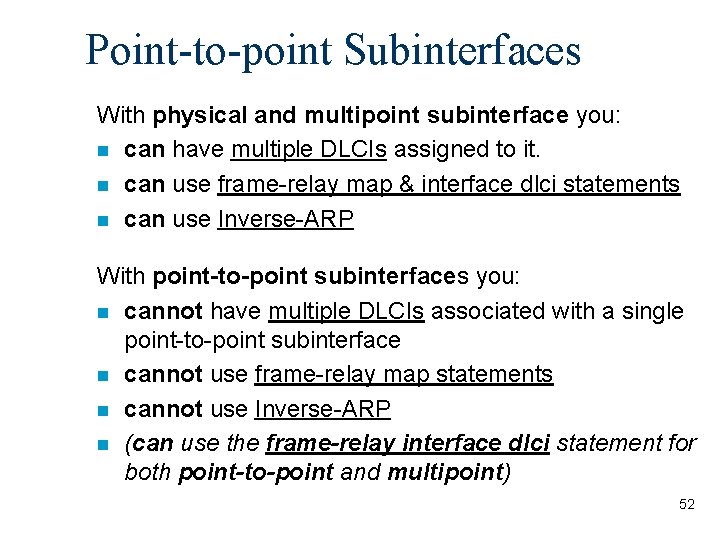 Point-to-point Subinterfaces With physical and multipoint subinterface you: n can have multiple DLCIs assigned