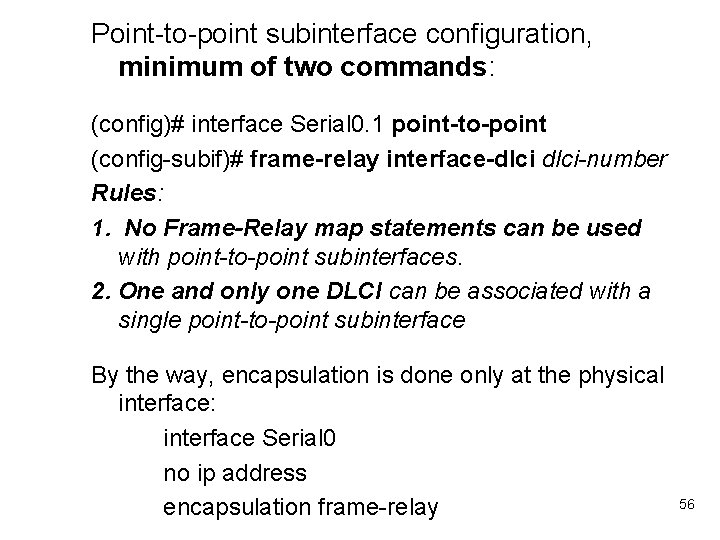 Point-to-point subinterface configuration, minimum of two commands: (config)# interface Serial 0. 1 point-to-point (config-subif)#