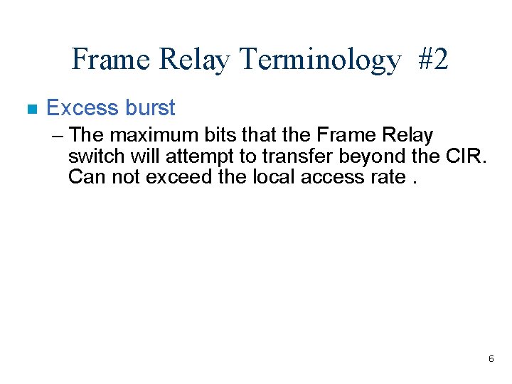 Frame Relay Terminology #2 n Excess burst – The maximum bits that the Frame