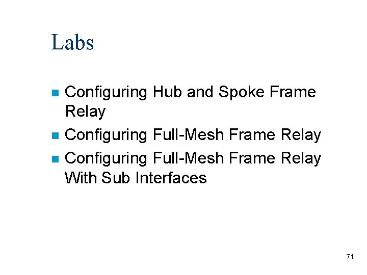 Labs n n n Configuring Hub and Spoke Frame Relay Configuring Full-Mesh Frame Relay