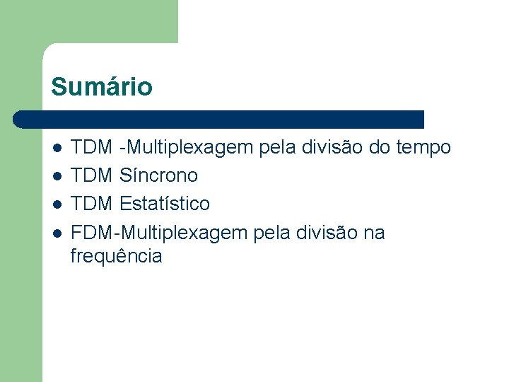 Sumário l l TDM -Multiplexagem pela divisão do tempo TDM Síncrono TDM Estatístico FDM-Multiplexagem