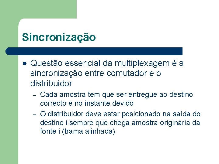 Sincronização l Questão essencial da multiplexagem é a sincronização entre comutador e o distribuidor