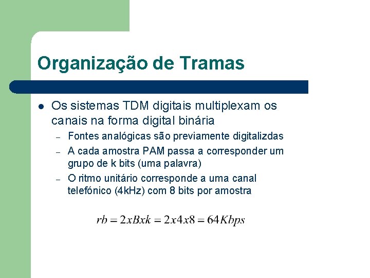 Organização de Tramas l Os sistemas TDM digitais multiplexam os canais na forma digital