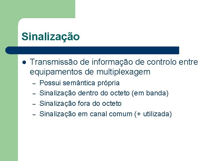 Sinalização l Transmissão de informação de controlo entre equipamentos de multiplexagem – – Possui