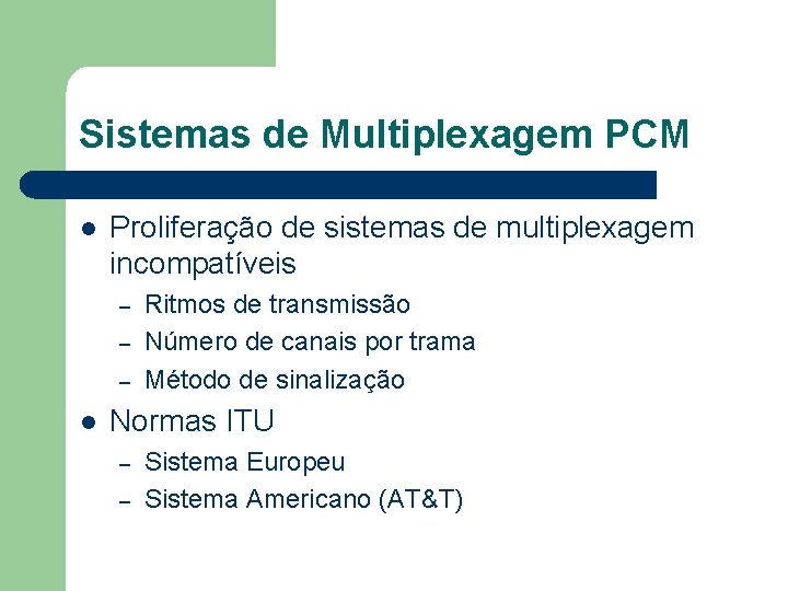 Sistemas de Multiplexagem PCM l Proliferação de sistemas de multiplexagem incompatíveis – – –