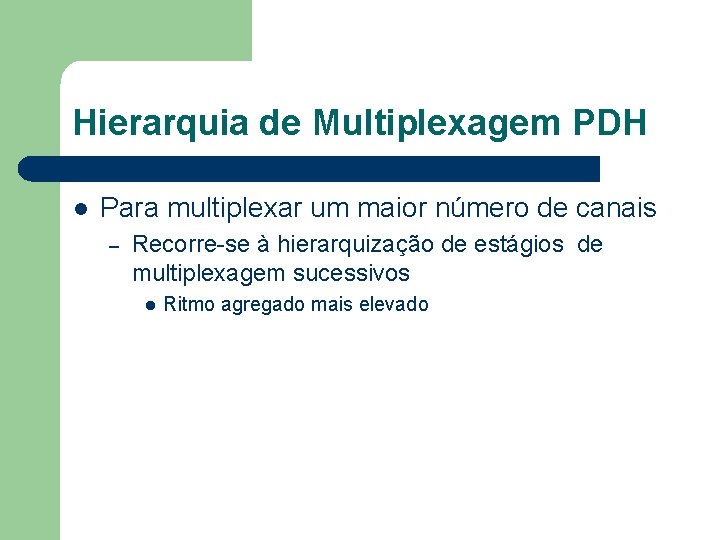 Hierarquia de Multiplexagem PDH l Para multiplexar um maior número de canais – Recorre-se