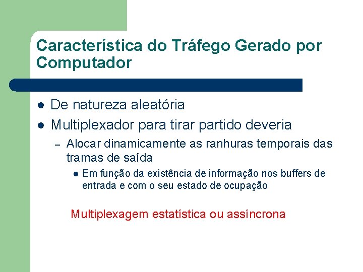 Característica do Tráfego Gerado por Computador l l De natureza aleatória Multiplexador para tirar