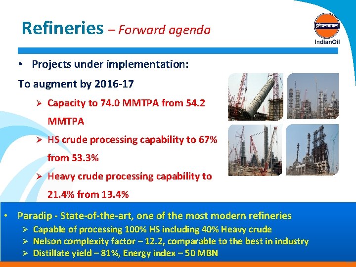 Refineries – Forward agenda • Projects under implementation: To augment by 2016 -17 Ø
