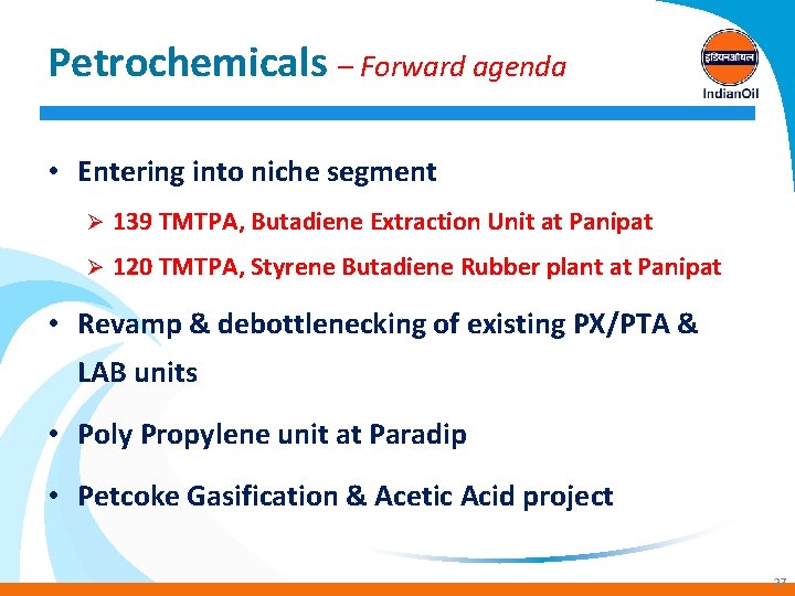 Petrochemicals – Forward agenda • Entering into niche segment Ø 139 TMTPA, Butadiene Extraction