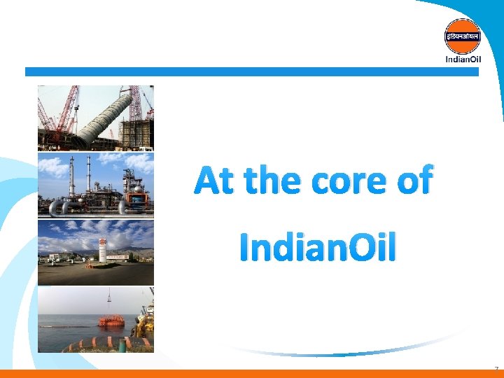 At the core of Indian. Oil 7 