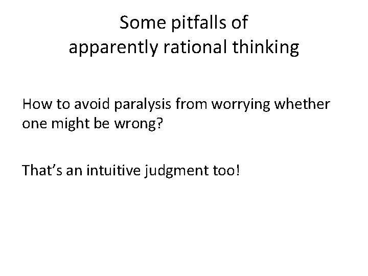 Some pitfalls of apparently rational thinking How to avoid paralysis from worrying whether one