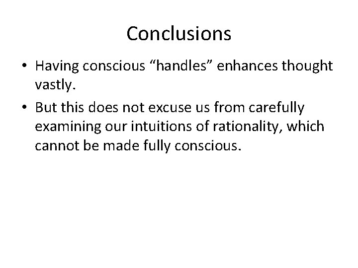Conclusions • Having conscious “handles” enhances thought vastly. • But this does not excuse