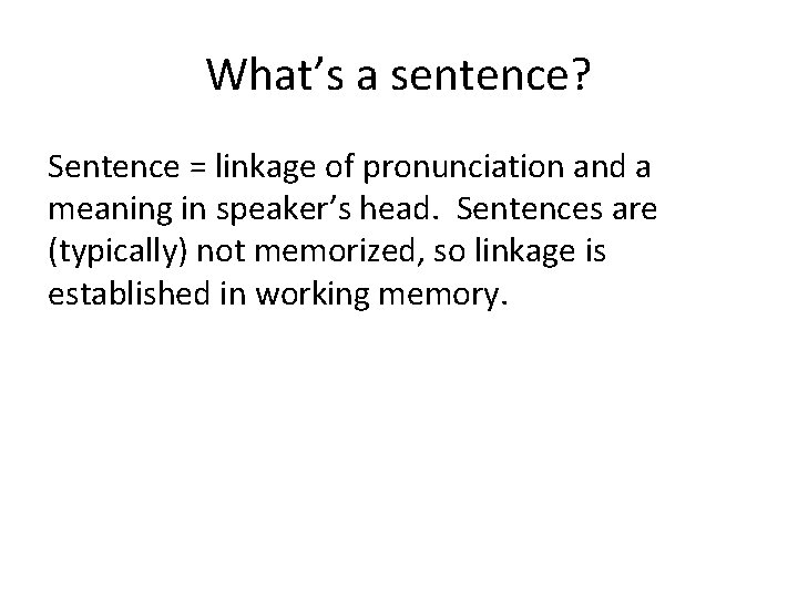 What’s a sentence? Sentence = linkage of pronunciation and a meaning in speaker’s head.