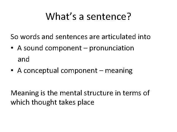 What’s a sentence? So words and sentences are articulated into • A sound component