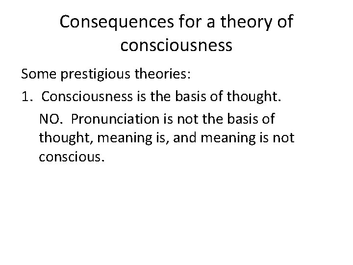 Consequences for a theory of consciousness Some prestigious theories: 1. Consciousness is the basis