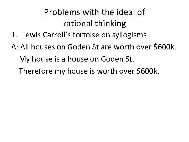Problems with the ideal of rational thinking 1. Lewis Carroll’s tortoise on syllogisms A: