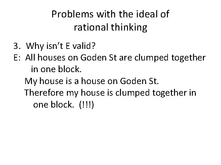 Problems with the ideal of rational thinking 3. Why isn’t E valid? E: All