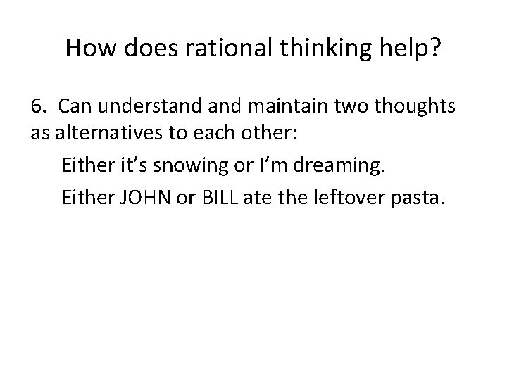 How does rational thinking help? 6. Can understand maintain two thoughts as alternatives to