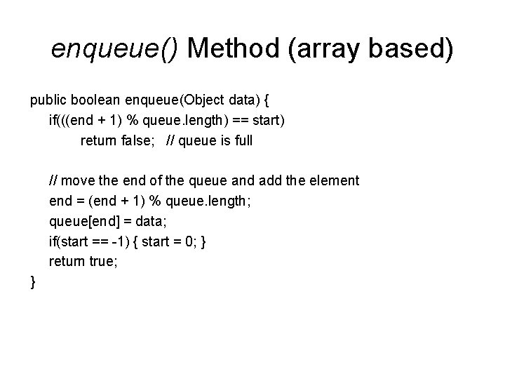 enqueue() Method (array based) public boolean enqueue(Object data) { if(((end + 1) % queue.