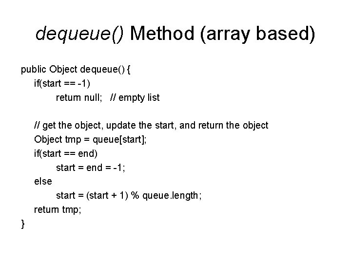 dequeue() Method (array based) public Object dequeue() { if(start == -1) return null; //