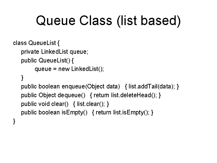 Queue Class (list based) class Queue. List { private Linked. List queue; public Queue.