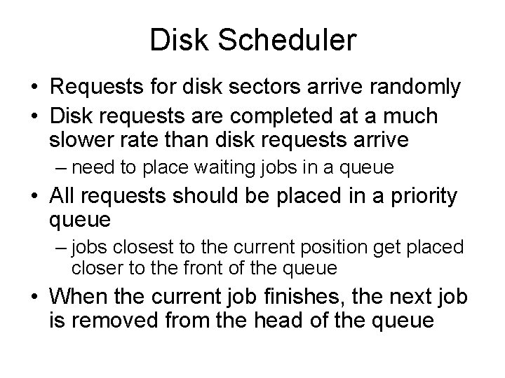 Disk Scheduler • Requests for disk sectors arrive randomly • Disk requests are completed