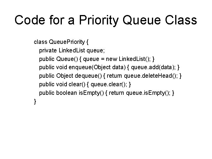 Code for a Priority Queue Class class Queue. Priority { private Linked. List queue;