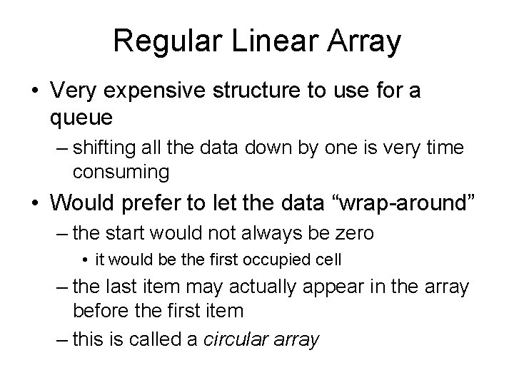 Regular Linear Array • Very expensive structure to use for a queue – shifting