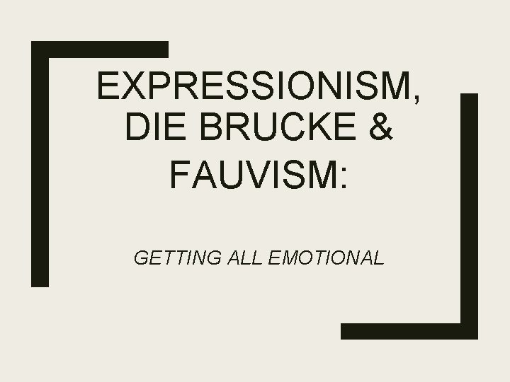 EXPRESSIONISM, DIE BRUCKE & FAUVISM: GETTING ALL EMOTIONAL 