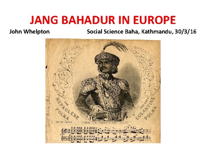 JANG BAHADUR IN EUROPE John Whelpton Social Science Baha, Kathmandu, 30/3/16 
