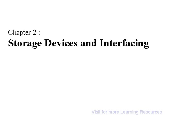 Chapter 2 : Storage Devices and Interfacing Visit for more Learning Resources 