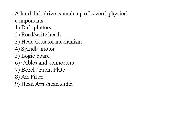 A hard disk drive is made up of several physical components 1) Disk platters