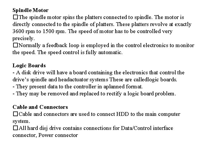 Spindle Motor �The spindle motor spins the platters connected to spindle. The motor is