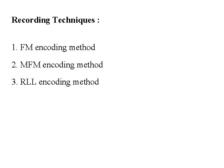Recording Techniques : 1. FM encoding method 2. MFM encoding method 3. RLL encoding