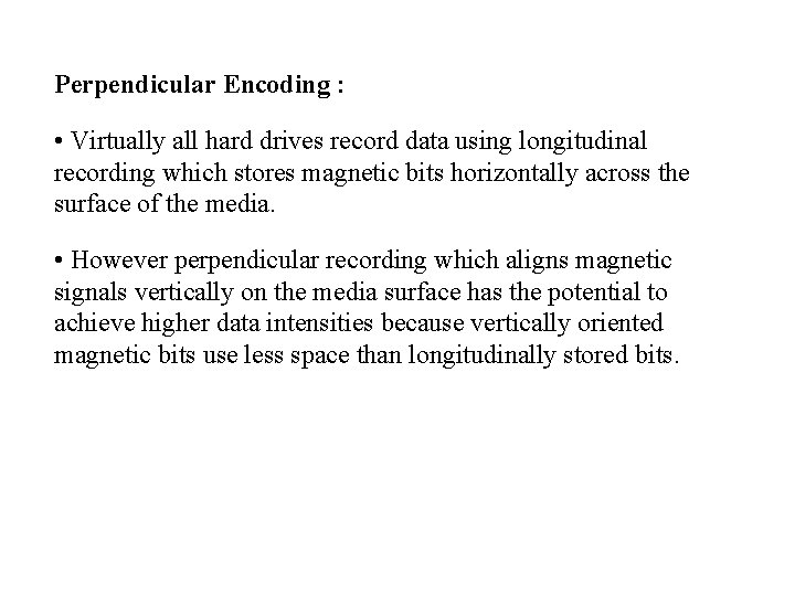 Perpendicular Encoding : • Virtually all hard drives record data using longitudinal recording which