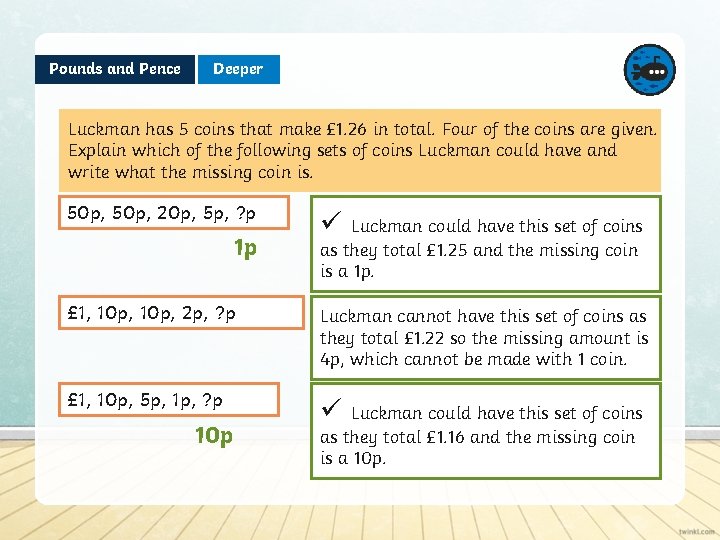 Pounds and Pence Deeper Luckman has 5 coins that make £ 1. 26 in