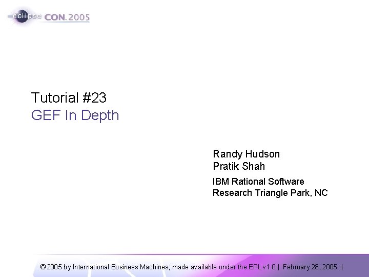 Tutorial #23 GEF In Depth Randy Hudson Pratik Shah IBM Rational Software Research Triangle