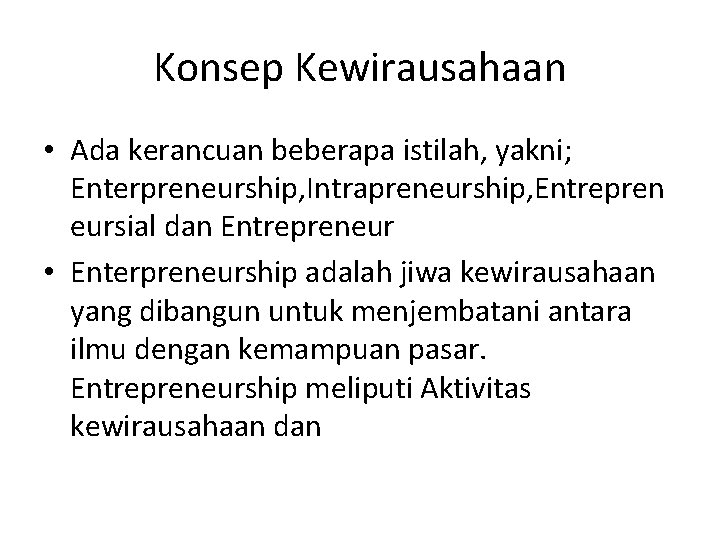Konsep Kewirausahaan • Ada kerancuan beberapa istilah, yakni; Enterpreneurship, Intrapreneurship, Entrepren eursial dan Entrepreneur