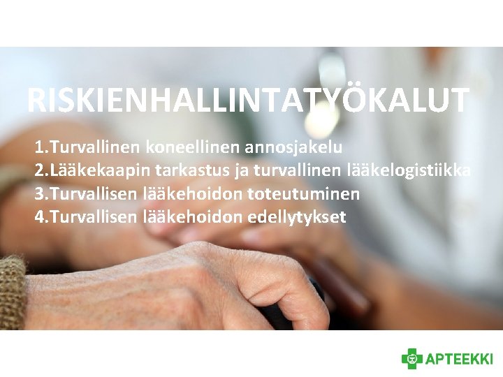 RISKIENHALLINTATYÖKALUT 1. Turvallinen koneellinen annosjakelu 2. Lääkekaapin tarkastus ja turvallinen lääkelogistiikka 3. Turvallisen lääkehoidon