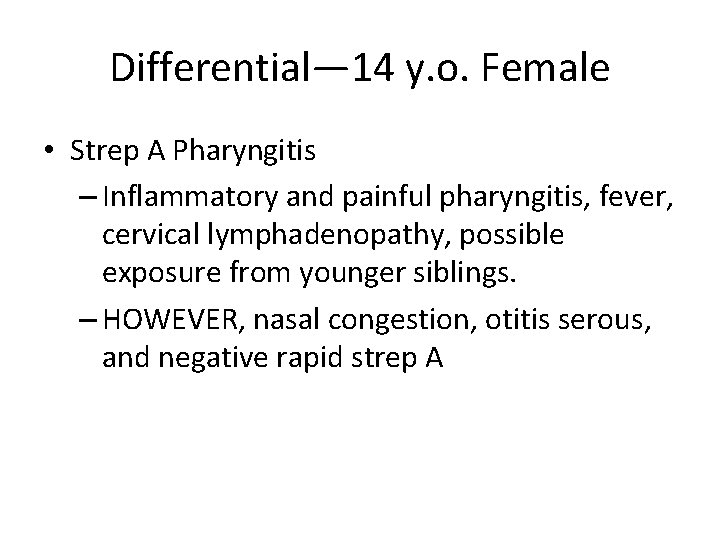 Differential— 14 y. o. Female • Strep A Pharyngitis – Inflammatory and painful pharyngitis,