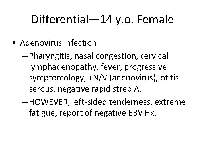 Differential— 14 y. o. Female • Adenovirus infection – Pharyngitis, nasal congestion, cervical lymphadenopathy,