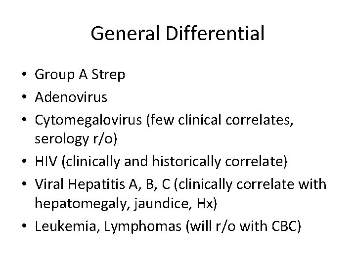 General Differential • Group A Strep • Adenovirus • Cytomegalovirus (few clinical correlates, serology