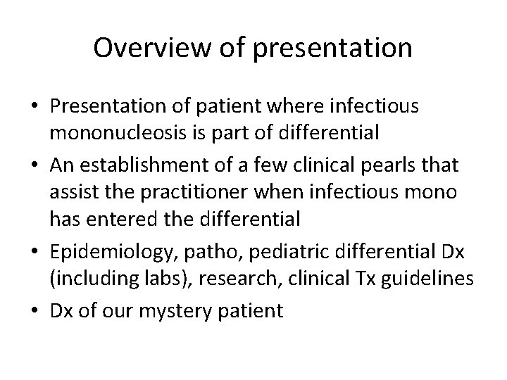 Overview of presentation • Presentation of patient where infectious mononucleosis is part of differential