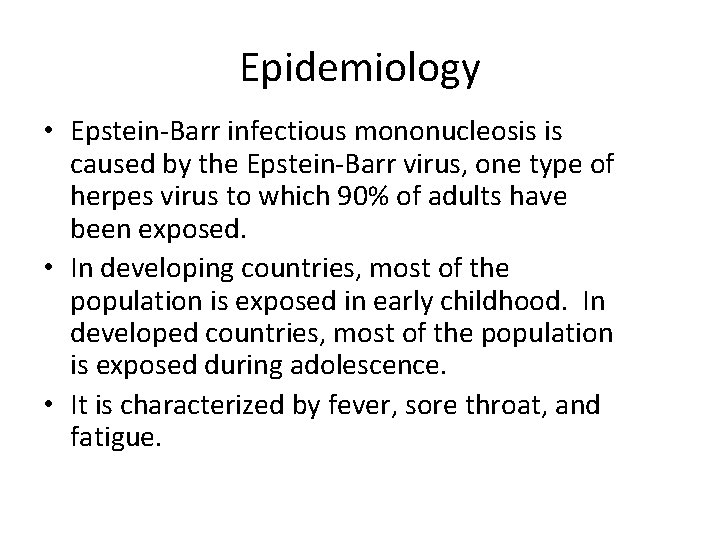 Epidemiology • Epstein-Barr infectious mononucleosis is caused by the Epstein-Barr virus, one type of